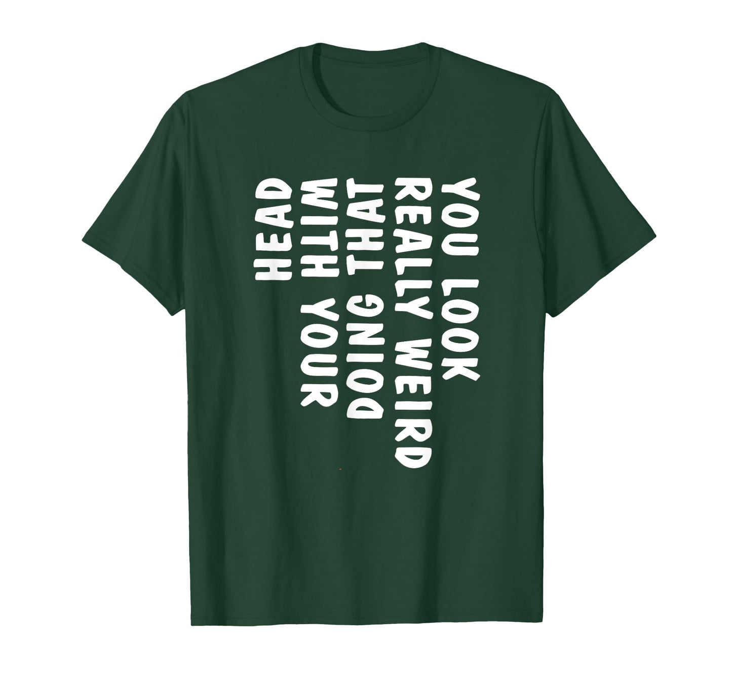 You Look Really Weird Doing That with Your Head Funny T-Shirt