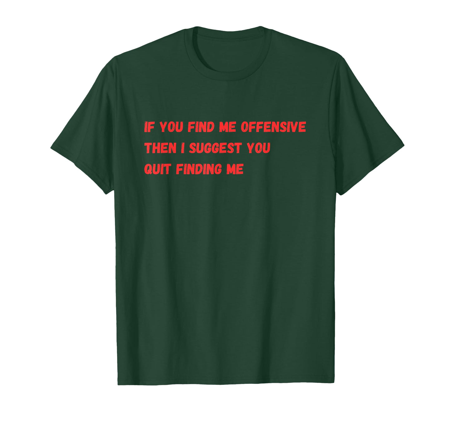 If You Find Me Offensive Then I Suggest You Quit Finding Me T-Shirt