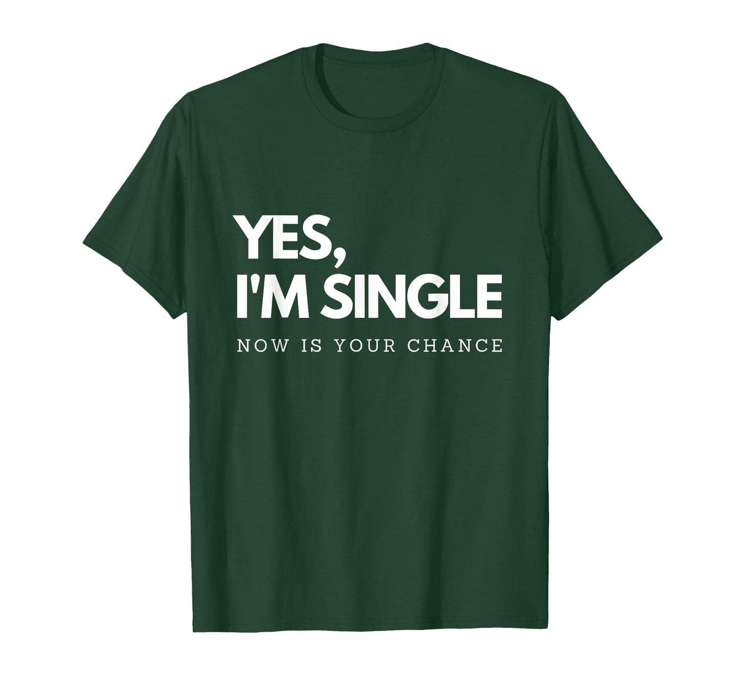 Yes I'm single - Now is your chance I Funny flirting mingle T-Shirt