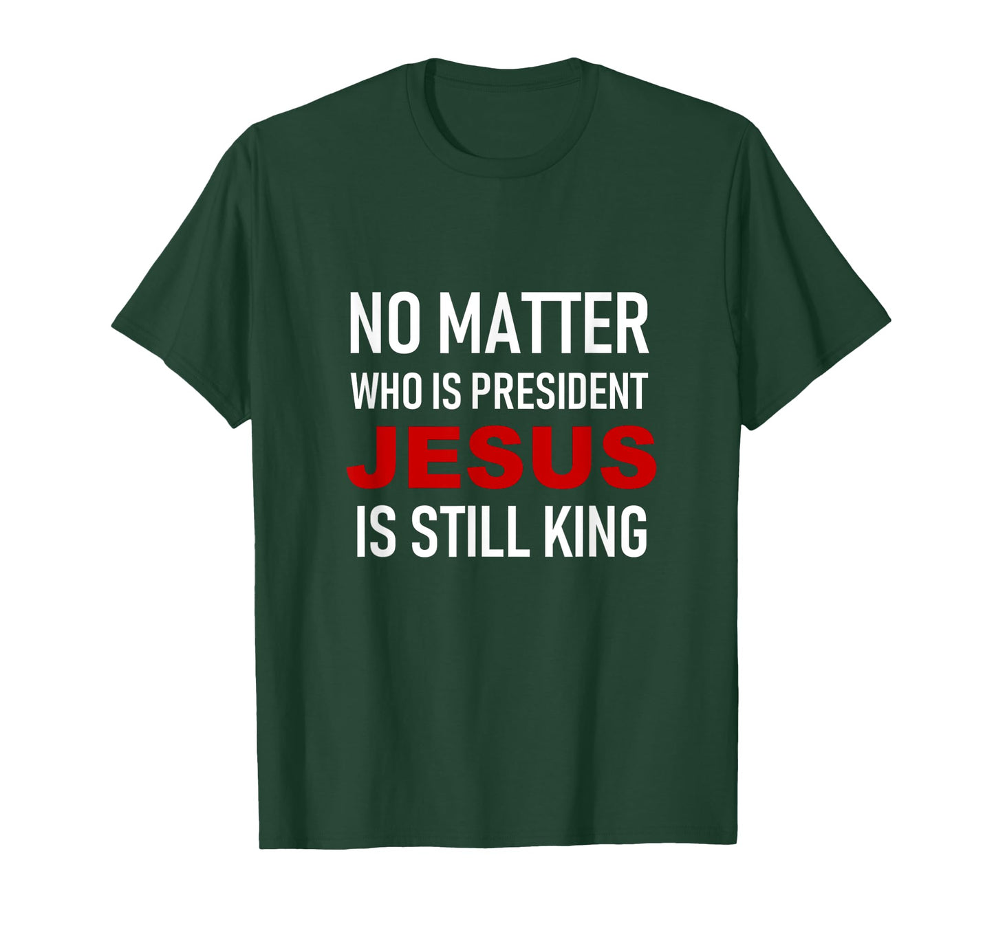 No Matter Who Is President, Jesus Is Still King T-Shirt T-Shirt