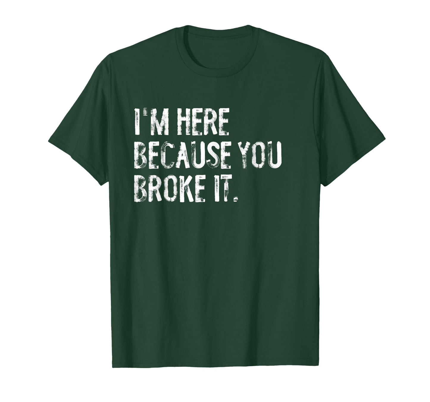 I'm Here Because You Broke It Funny Maintenance Worker T-Shirt