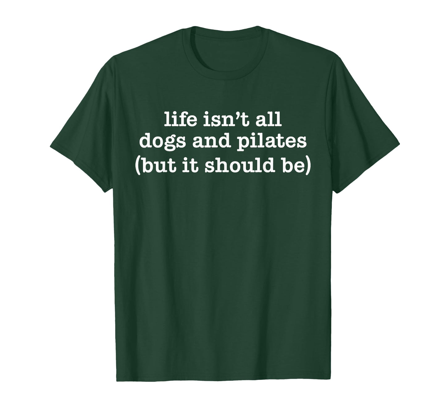 Life Isn't All Dogs and Pilates but It Should Be Dog Mom Dad T-Shirt