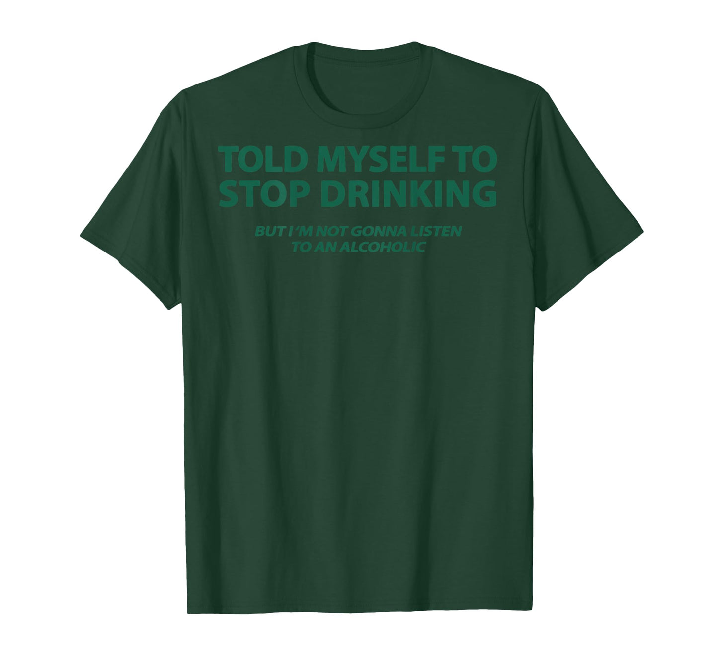 Told Myself to Stop Drinking But I'm Not Gonna Listen (Back) T-Shirt