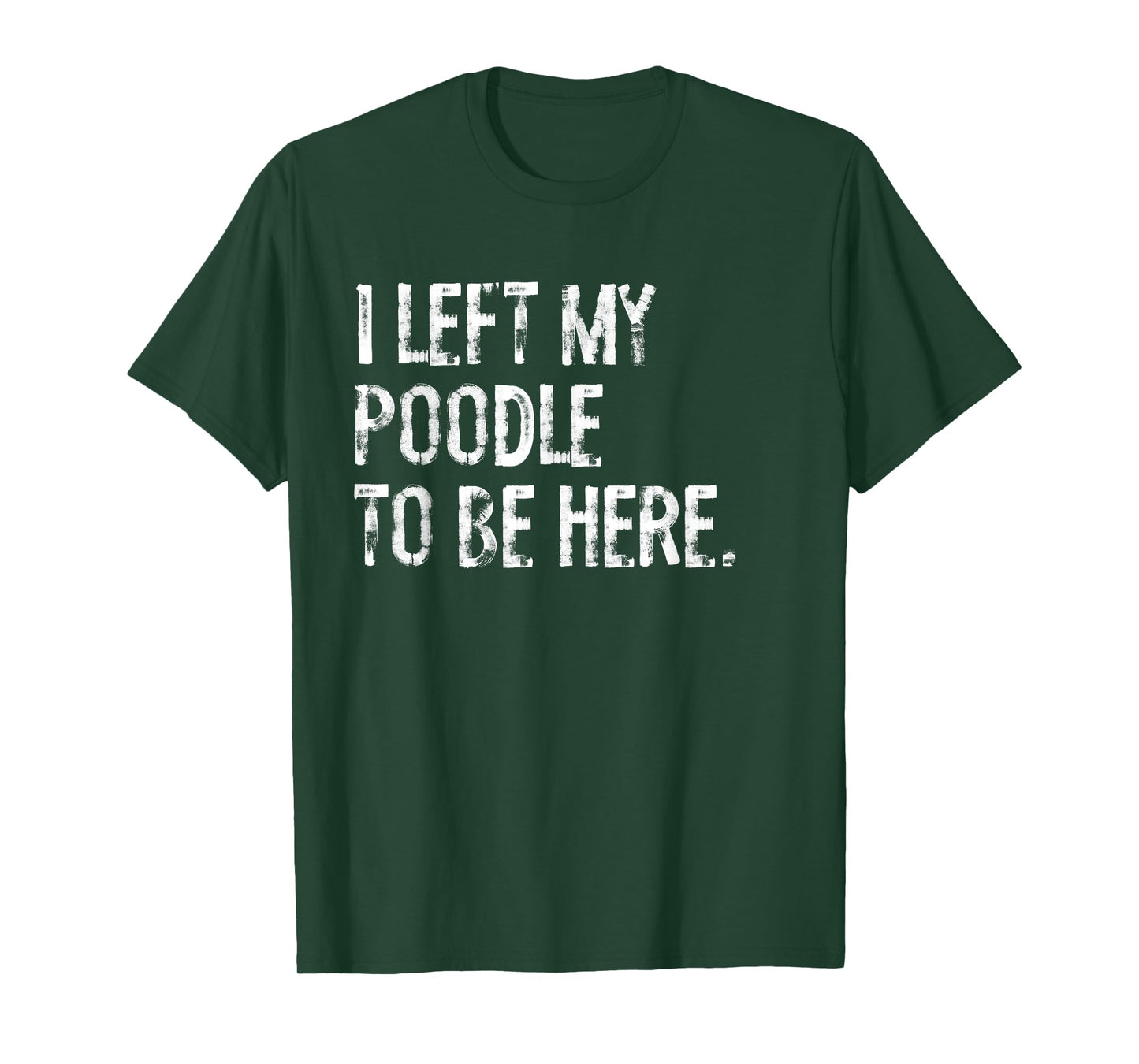 I Left My Poodle To Be Here T-Shirt