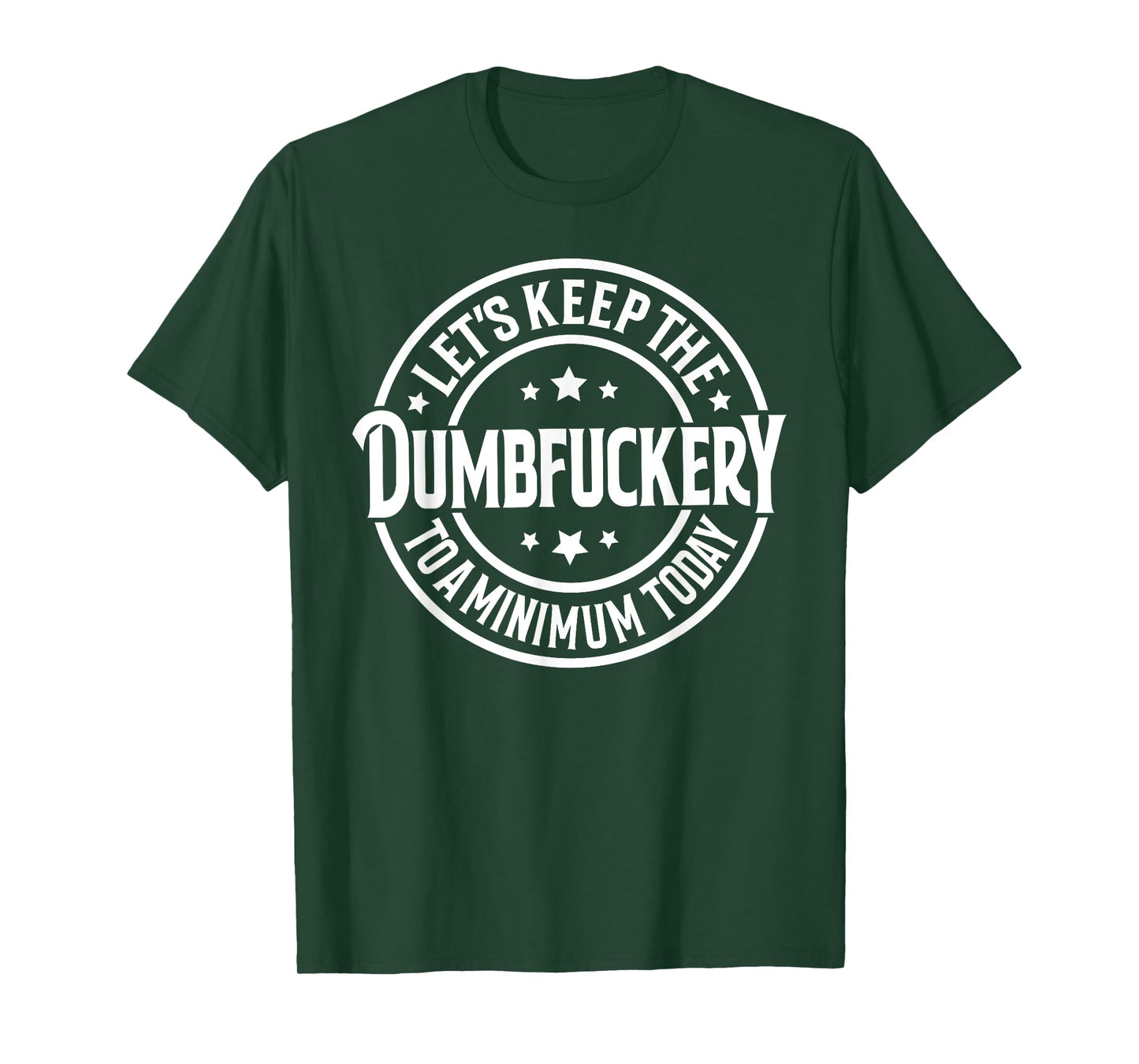 Let's Keep The Dumbfuckery To a Minimum Today T-Shirt