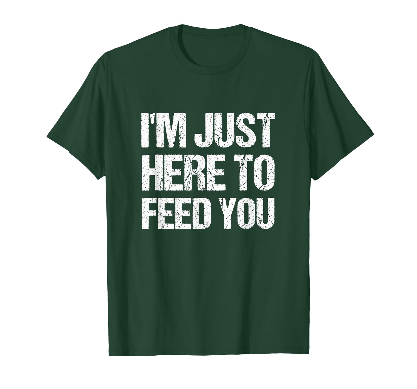 I'm Just Here To Feed You Funny Chef Cooking Humor T-Shirt