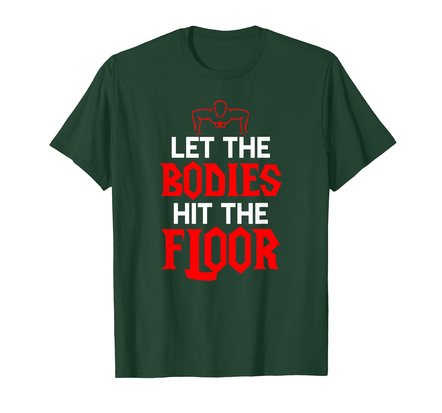 Let The Bodies Hit The Floor: Funny Gym Shirt T-Shirt