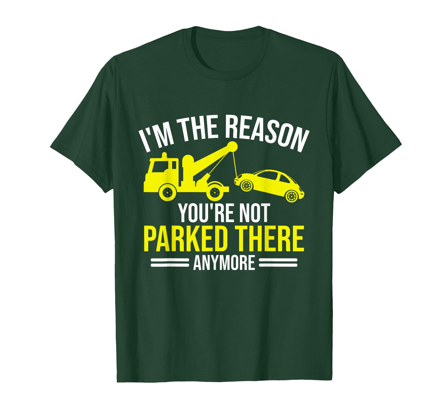 Im the Reason your are not parked there anymore Tow Truck T-Shirt
