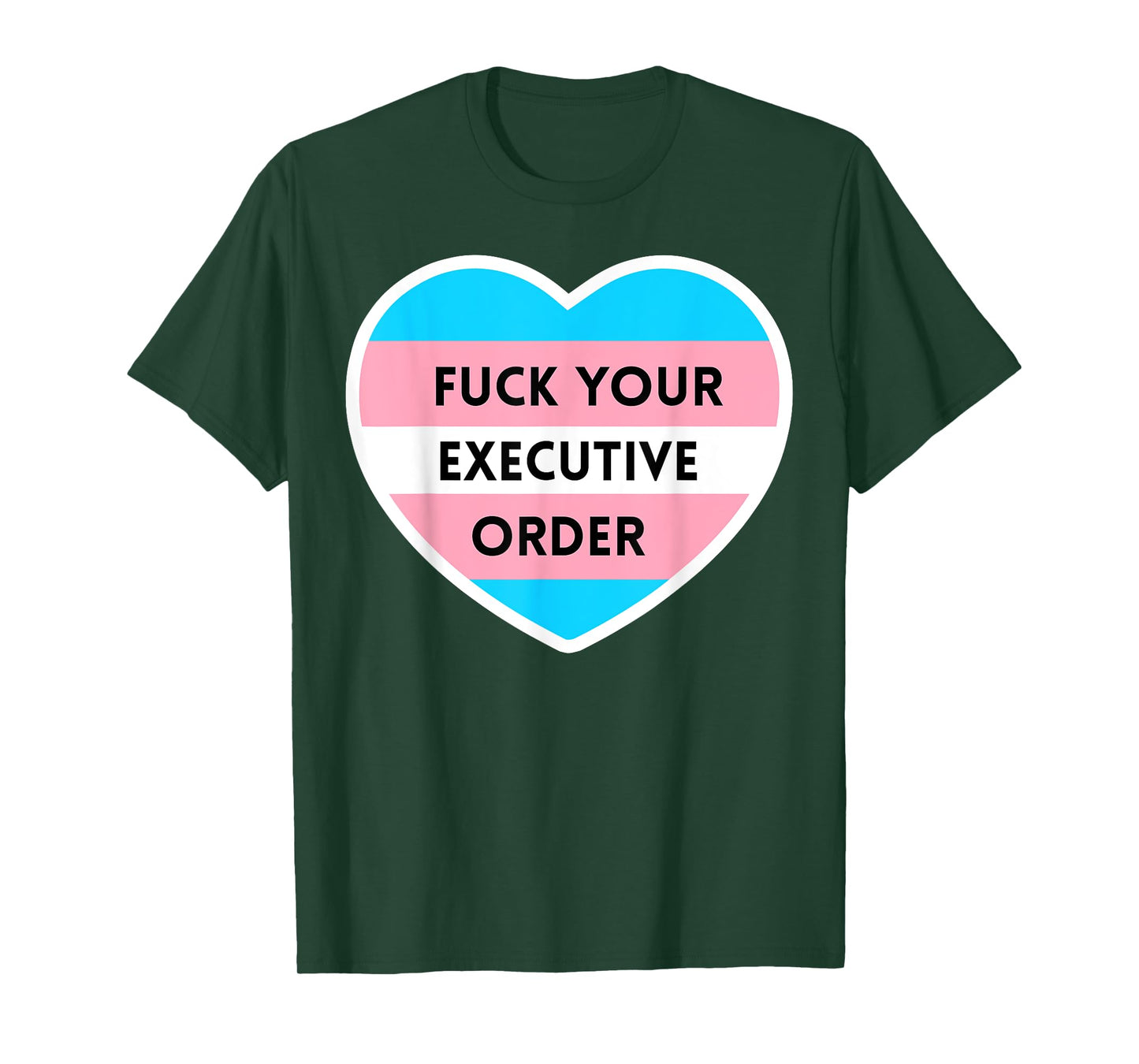 Fuck Your Executive Order Funny Transgender Heart T-Shirt