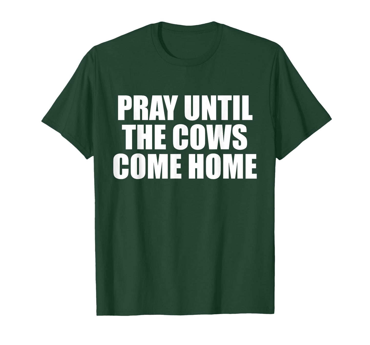 Pray Until The Cows Come Home Funny Faith Quote, Believers T-Shirt