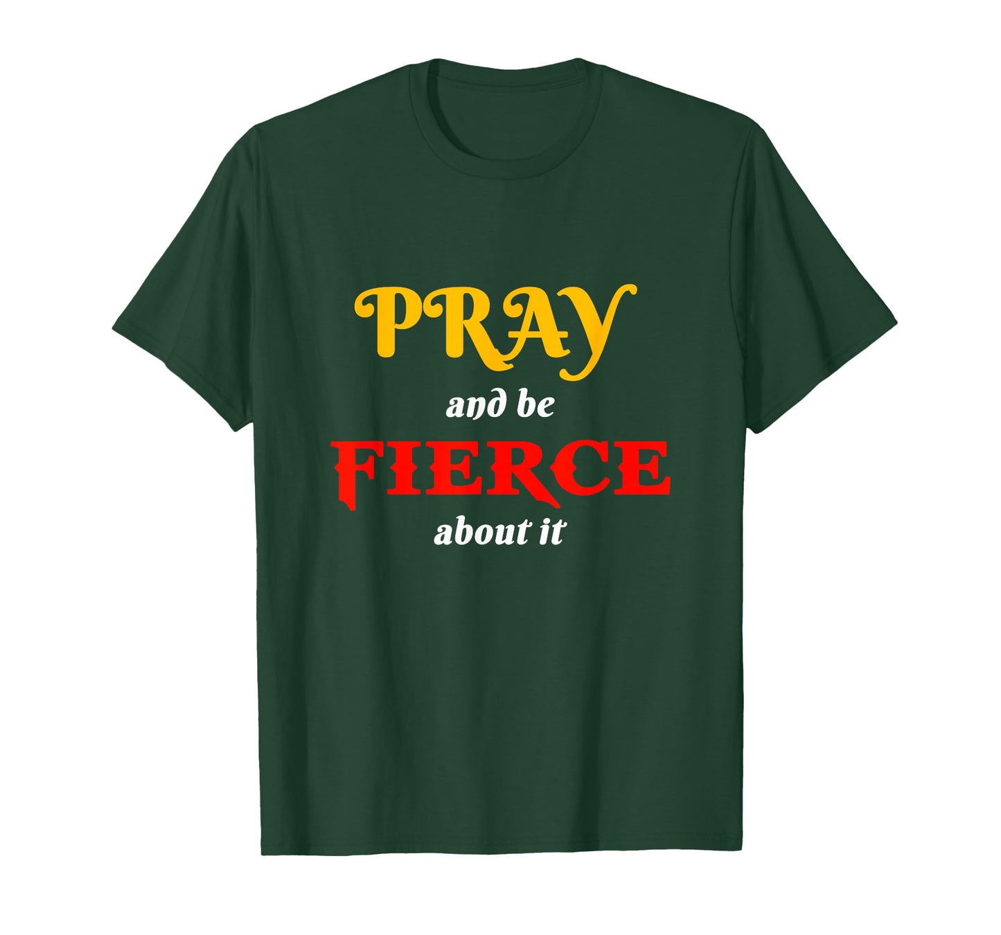 Pray and Be Fierce About It T-Shirt