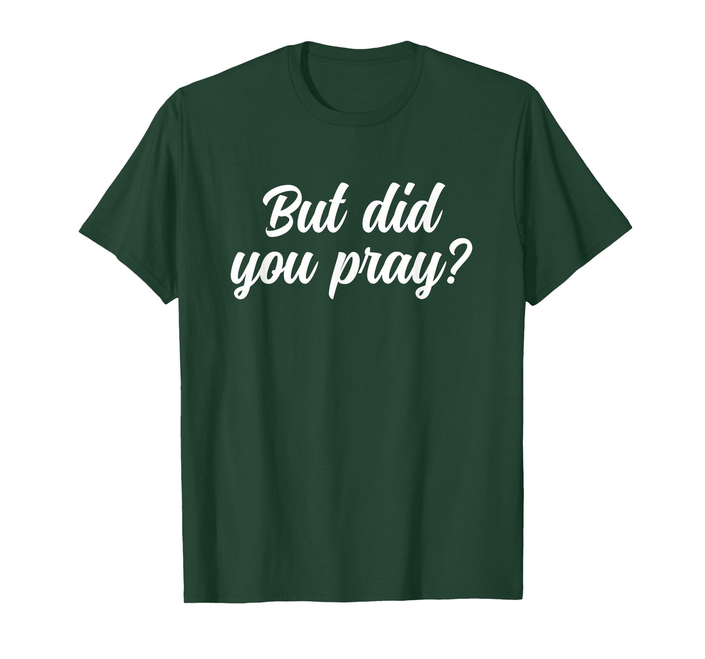 But Did You Pray Faith Reminder Christian Quote T-Shirt