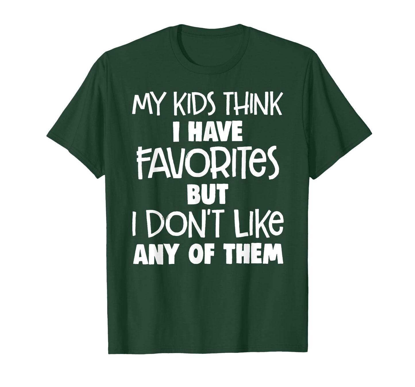my kids think i have favorites but i don't like any of them T-Shirt