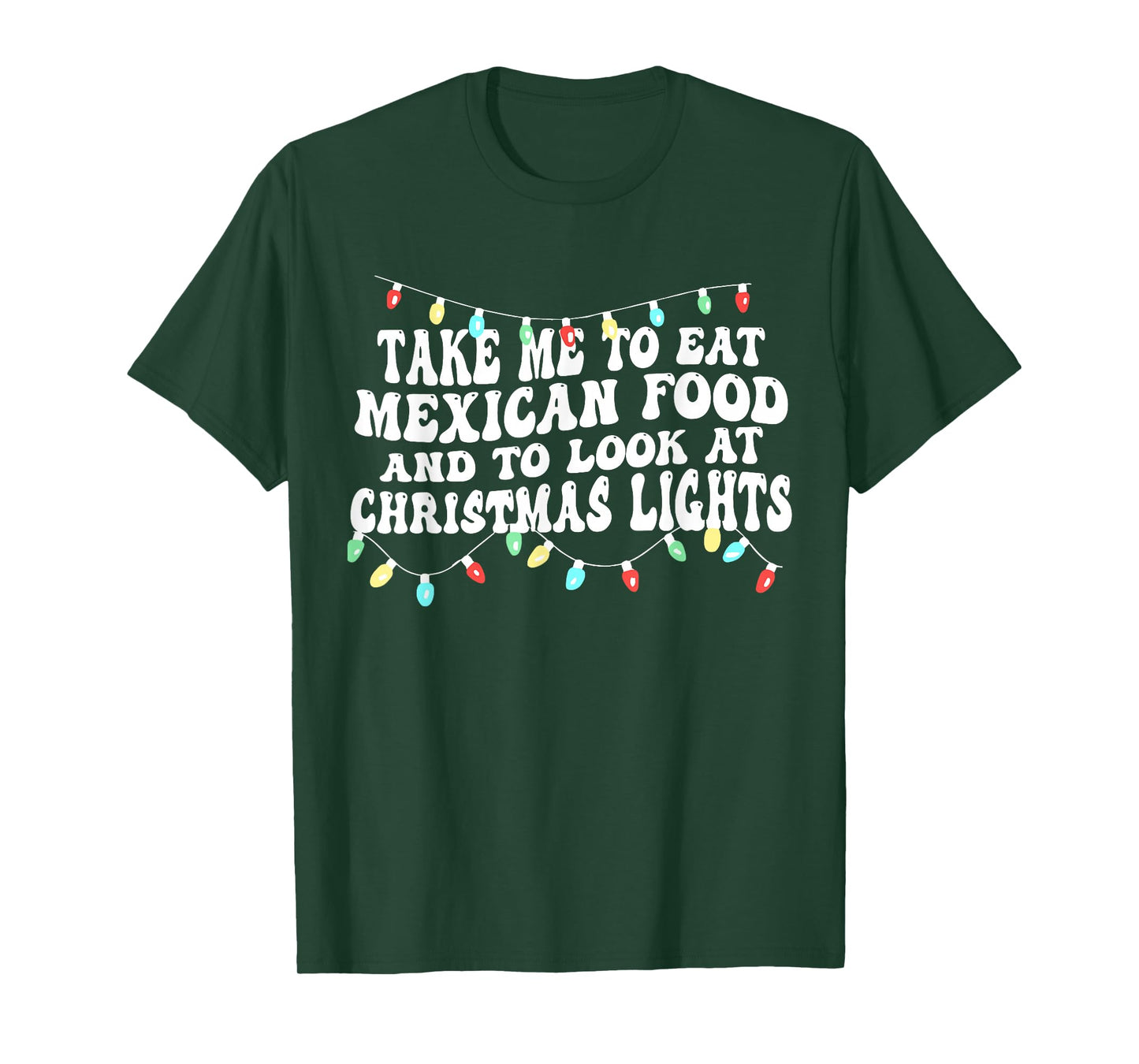Take Me to Eat Mexican Food and to Look at Christmas Lights T-Shirt