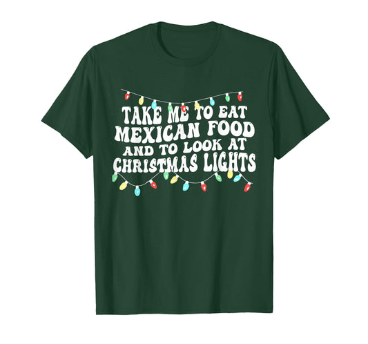 Take Me to Eat Mexican Food and to Look at Christmas Lights T-Shirt