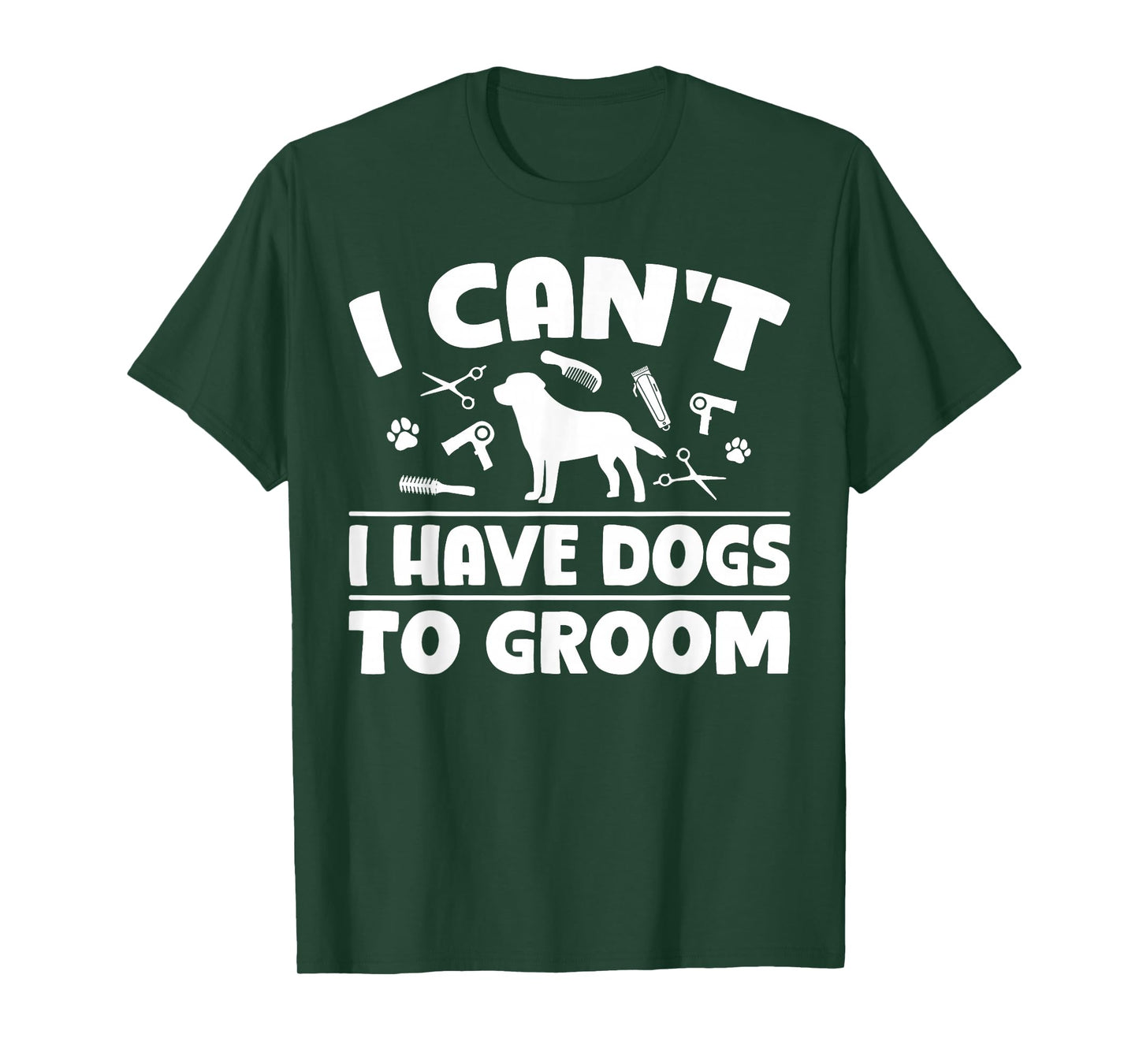 I Cant I Have Dogs to Groom Dog Groomer T-Shirt
