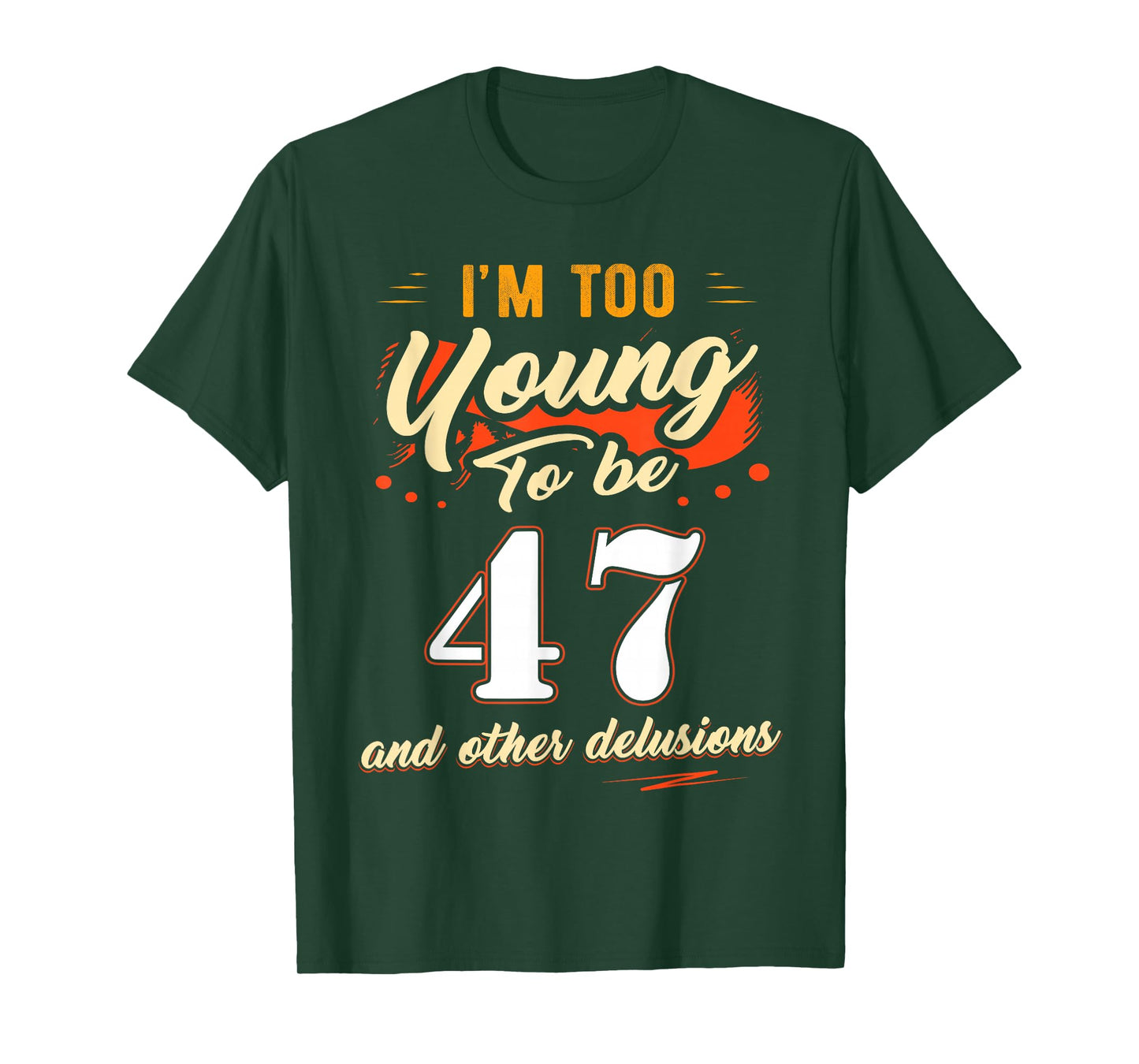 I'm Too Young to Be 47 Birthday Tee for 47 Years Old T-Shirt