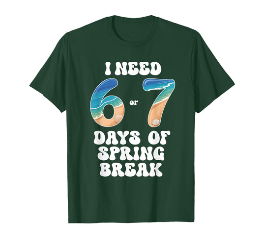 I Need 6 7 Days of Spring Break 2026 Teacher and School T-Shirt