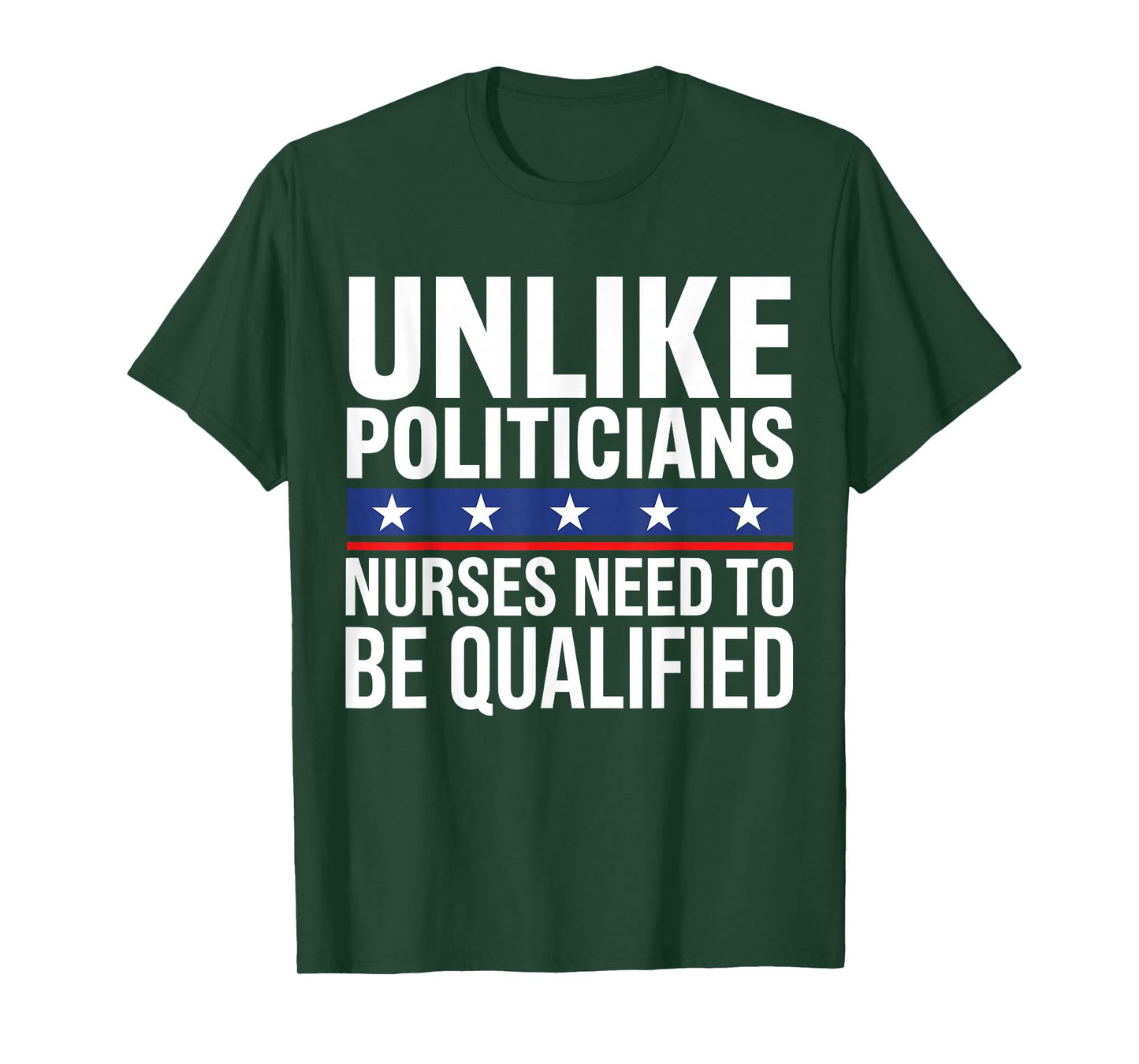 Unlike Politicians Nurses Need to Be Qualified Sarcasm Quote T-Shirt