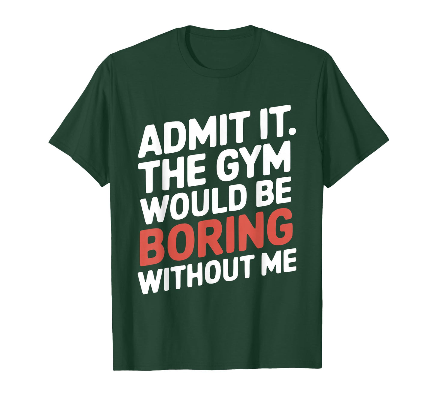 Admit It The Gym Would Be Boring Without Me Workout Lover T-Shirt