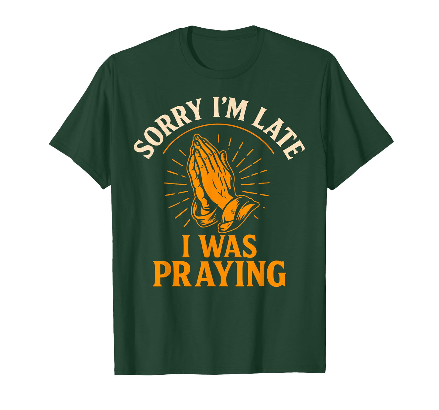 Sorry I’m Late I was Praying Funny Christian Faith Quote T-Shirt