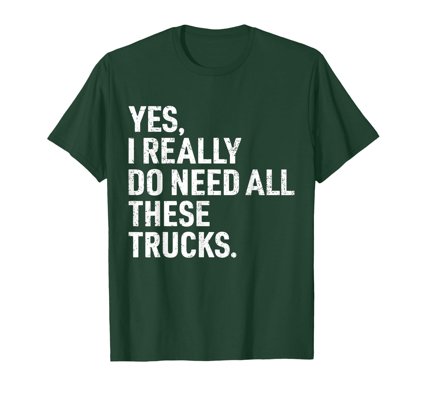 Yes I Really Do Need All These Trucks Funny Truck Driver T-Shirt