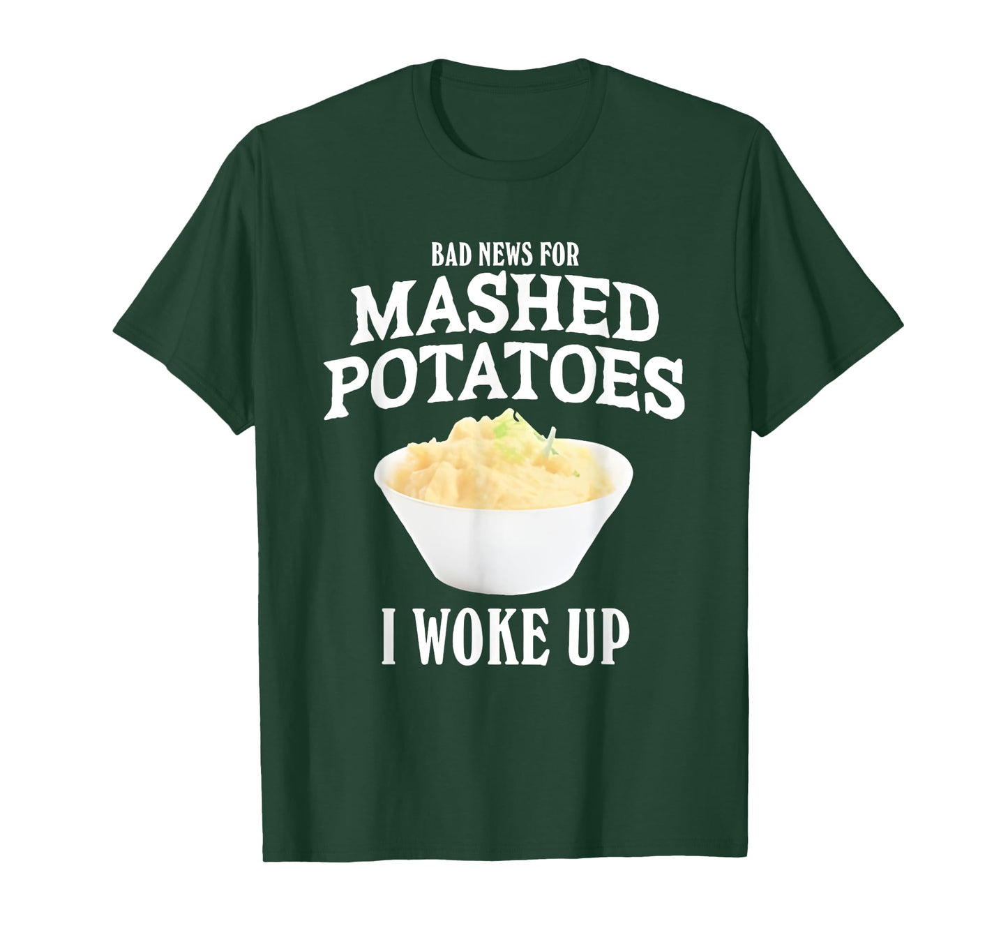 Bad News for Mashed Potatoes I Woke Up T-Shirt