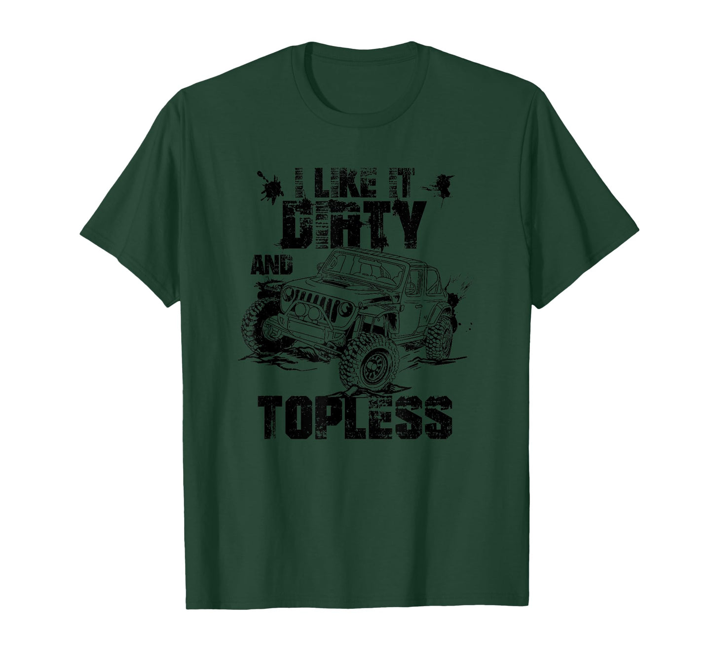 I Like It Dirty And Topless-4x4 Offroad Enthusiast T-Shirt