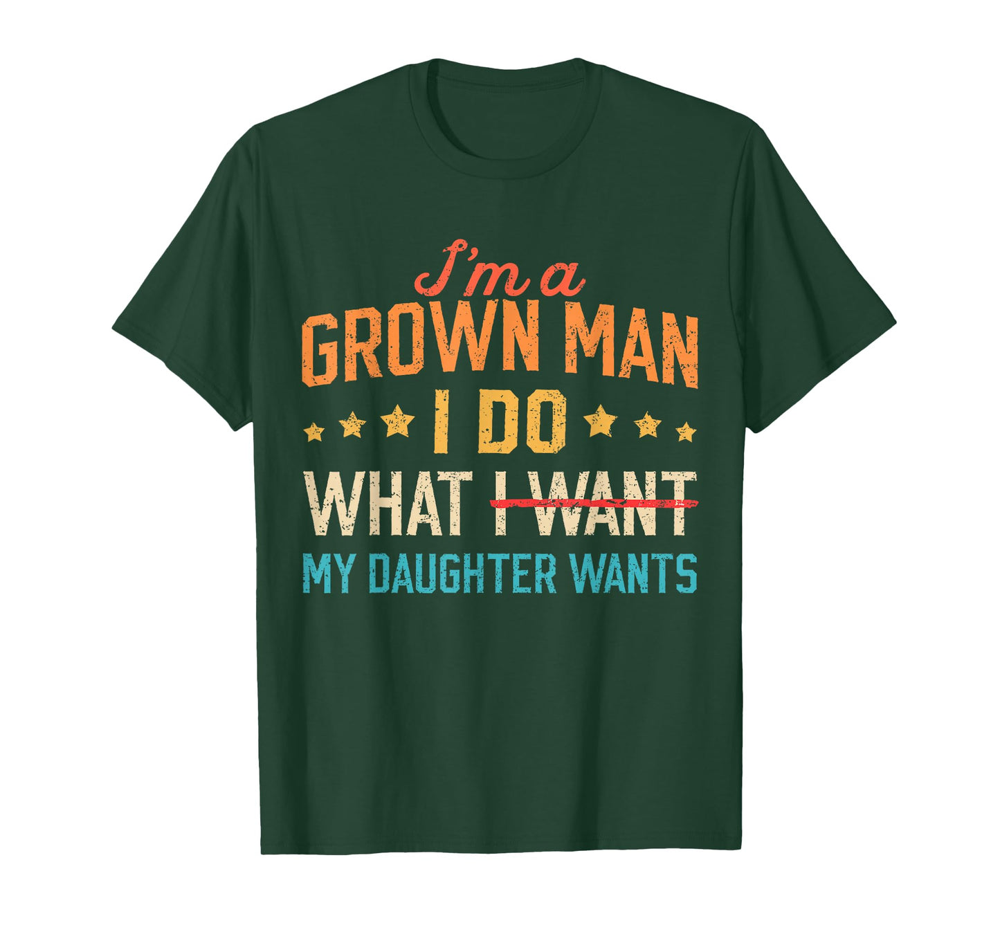 Funny Dad Father I'm A Grown Man I Do What My Daughter Wants T-Shirt