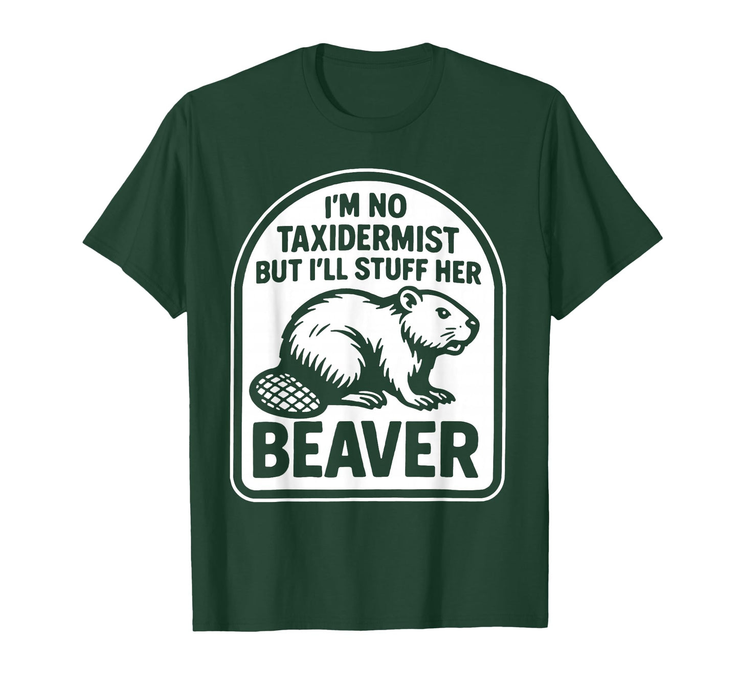I'm No Taxidermist But I'll Stuff Her Beaver T-Shirt