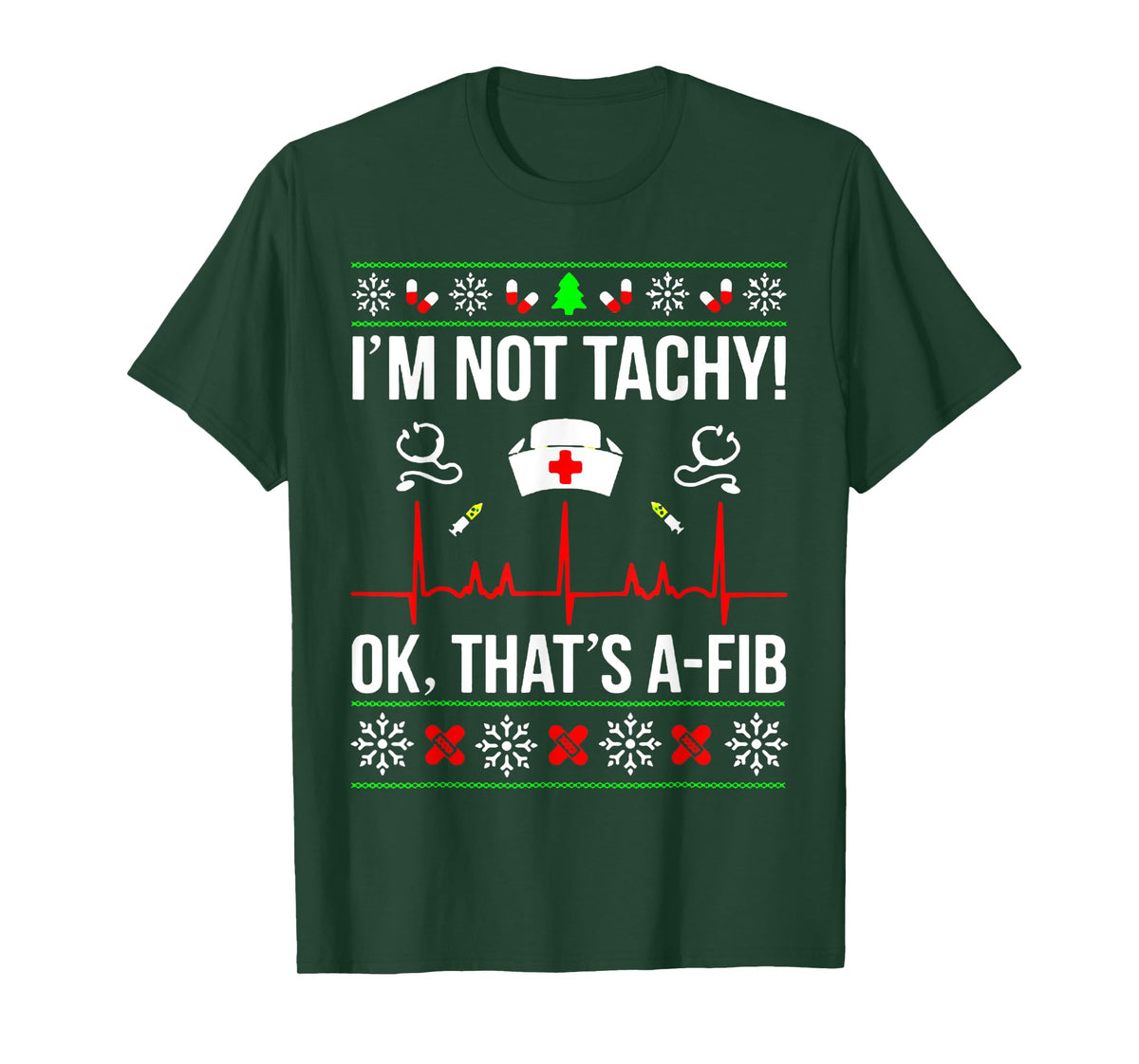 Funny Nurse I'm Not Tachy Ok That's A-Fib Ugly Christmas T-Shirt