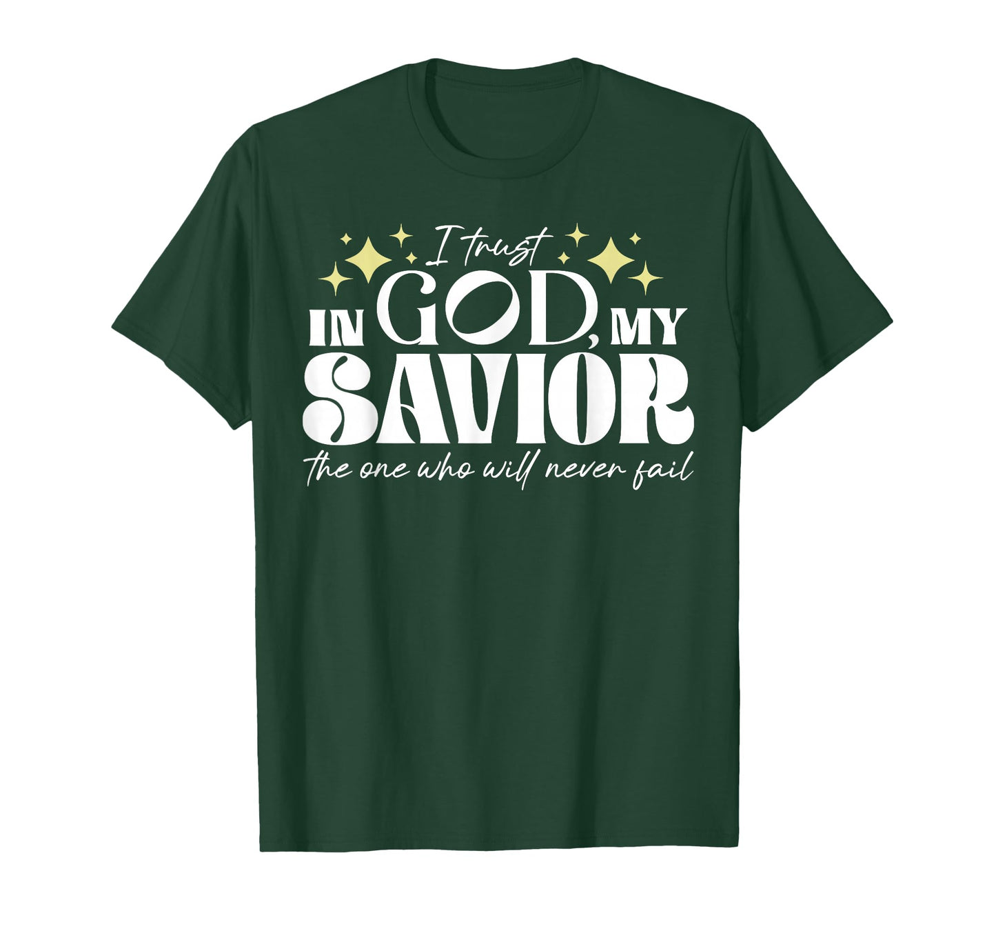 I Trust In God My Savior The One Who Will Never Fail T-Shirt