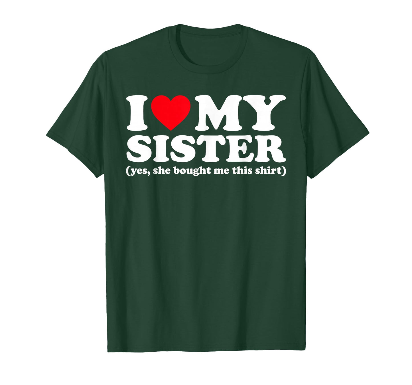 I Love My Sister Yes She Bought Me This Shirt T-Shirt