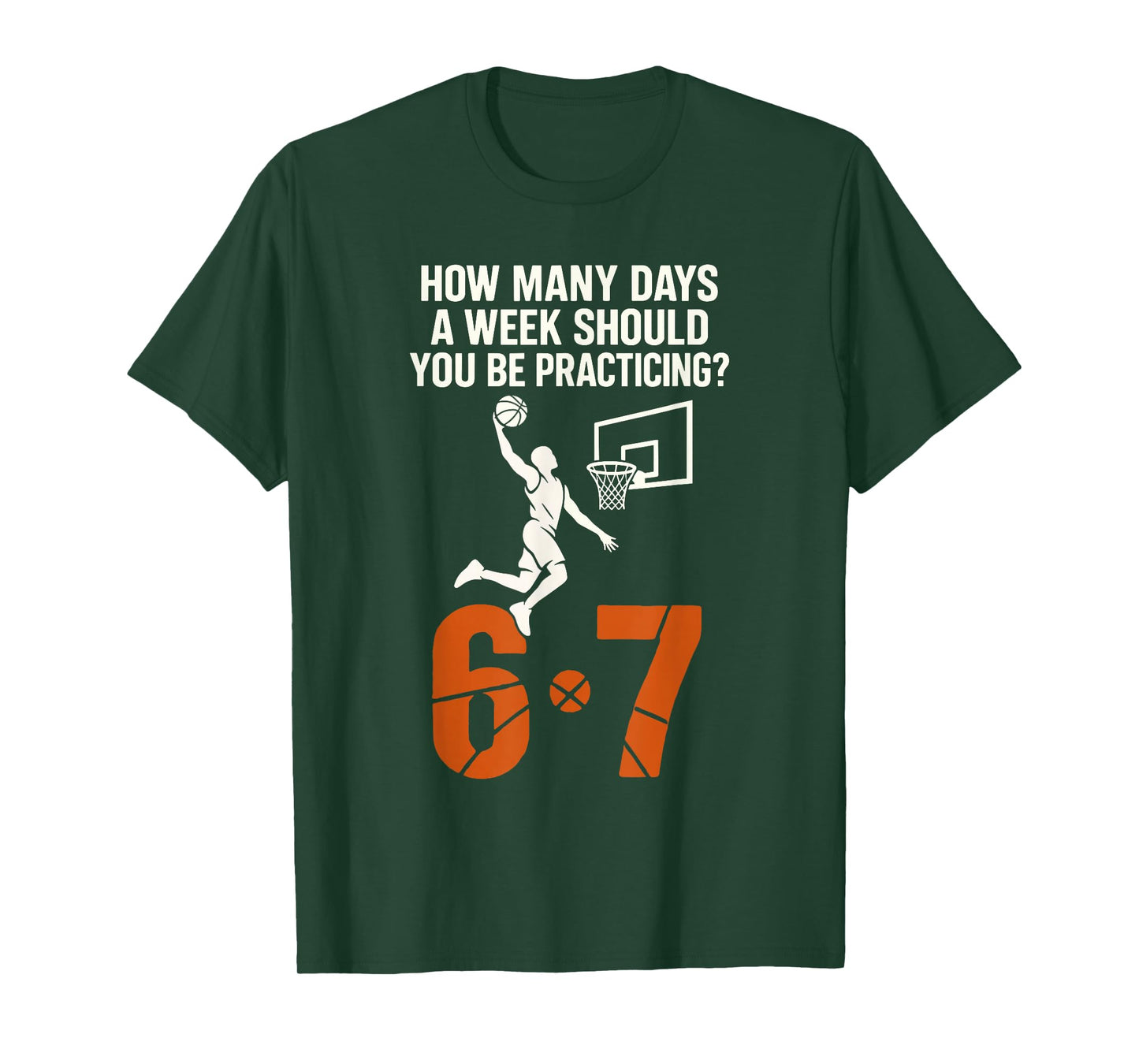 How Many Days A Week Should You Practice 6-7 Basketball 67 T-Shirt