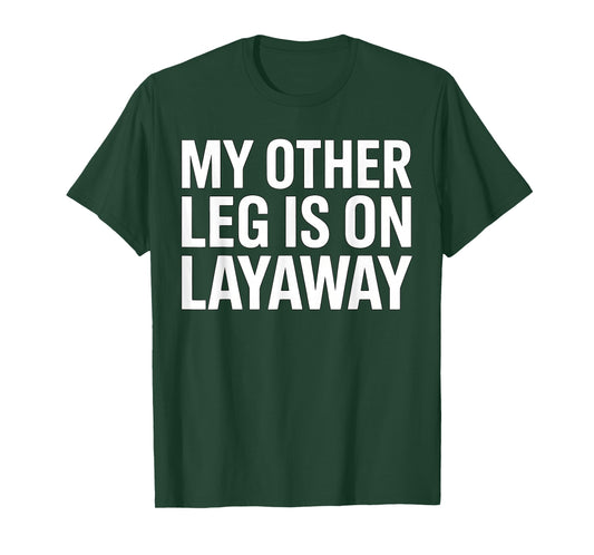 My Other Leg is On Layaway Funny Saying Humor T-Shirt
