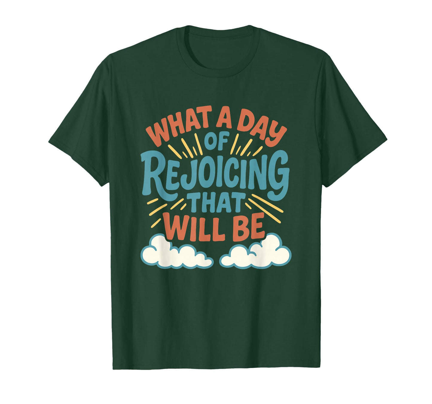 What a Day of Rejoicing That Will Be Christian Design T-Shirt