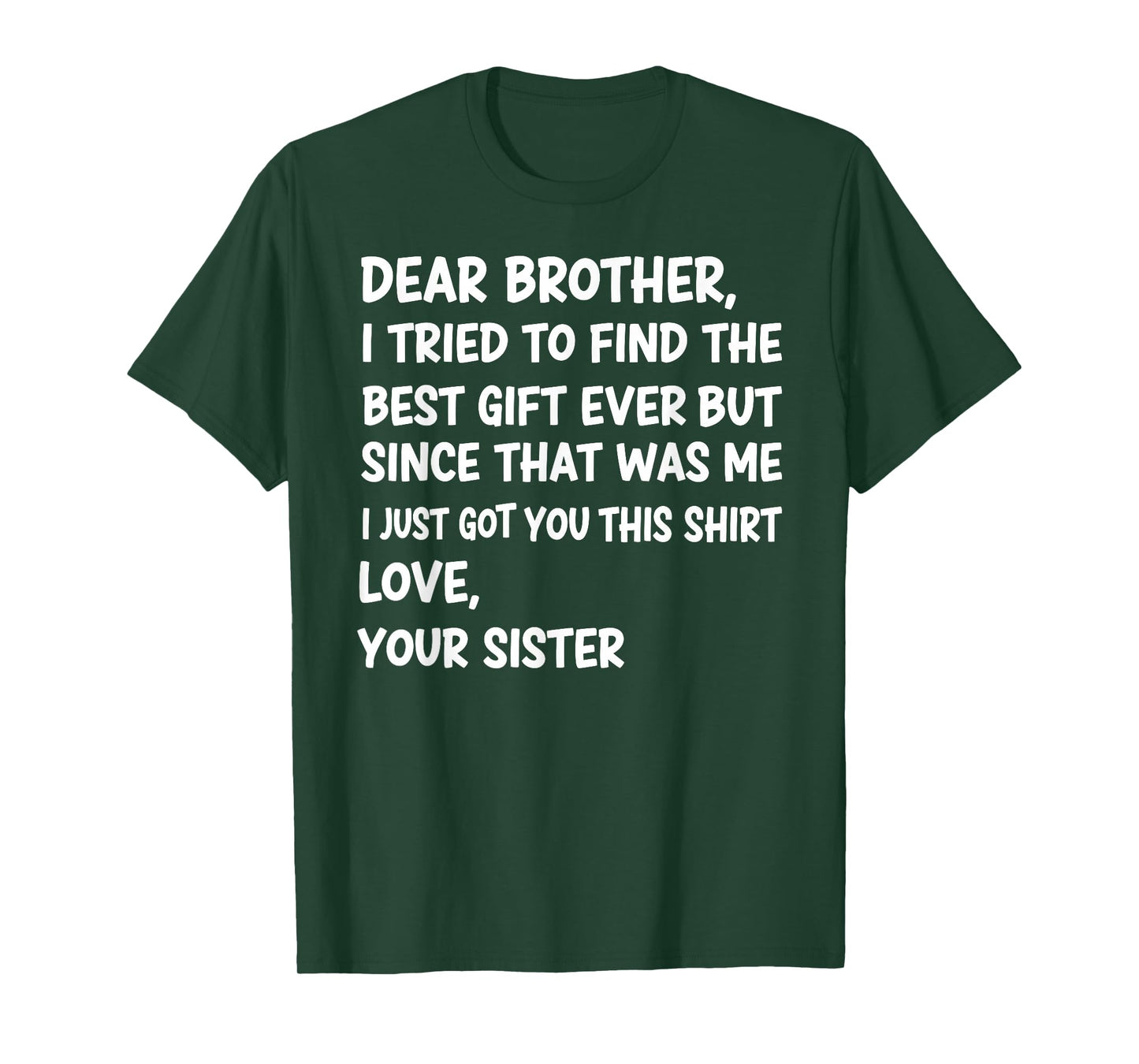 Dear Brother I Tried to Find The Best Ever But Since was Me T-Shirt