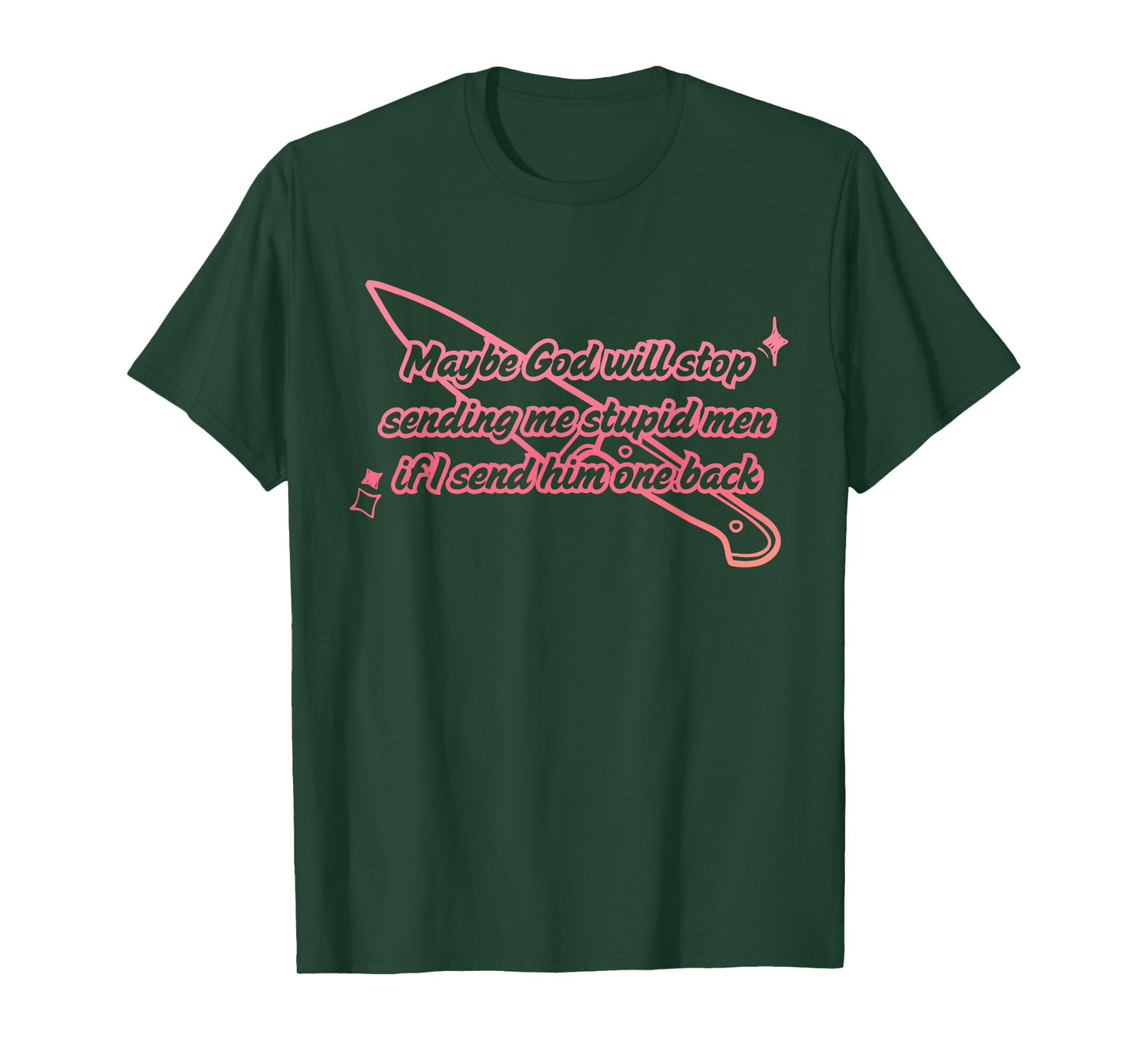 Maybe God Will Stop Sending Me Stupid Men T-Shirt