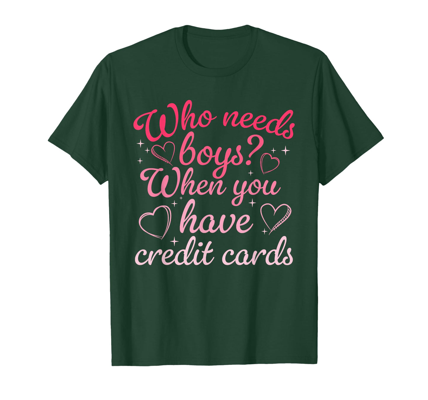 Who Needs Boys When You Have Credit Cards Men Womens T-Shirt
