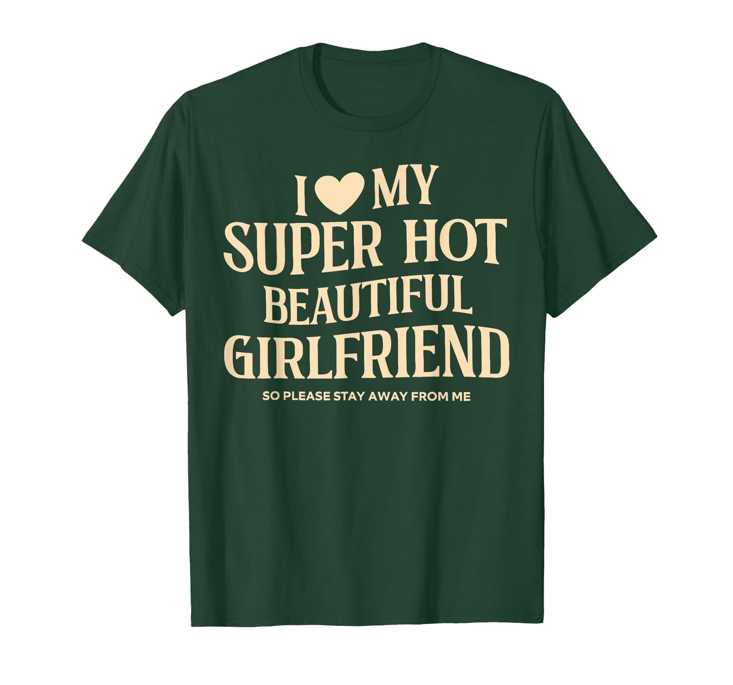 I Love My Super Hot Beautiful Girlfriend So Please Stay Away T-Shirt