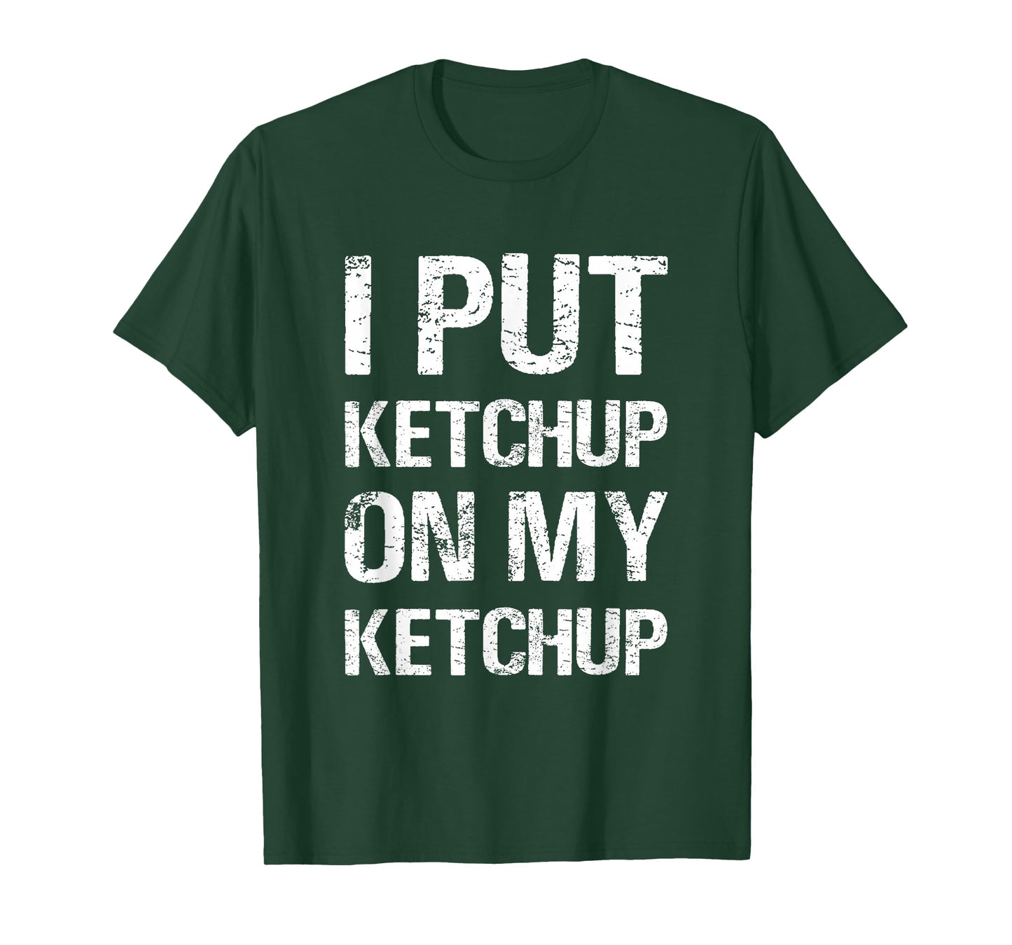 I Put Ketchup On My Ketchup Funny Food Lover Humor T-Shirt