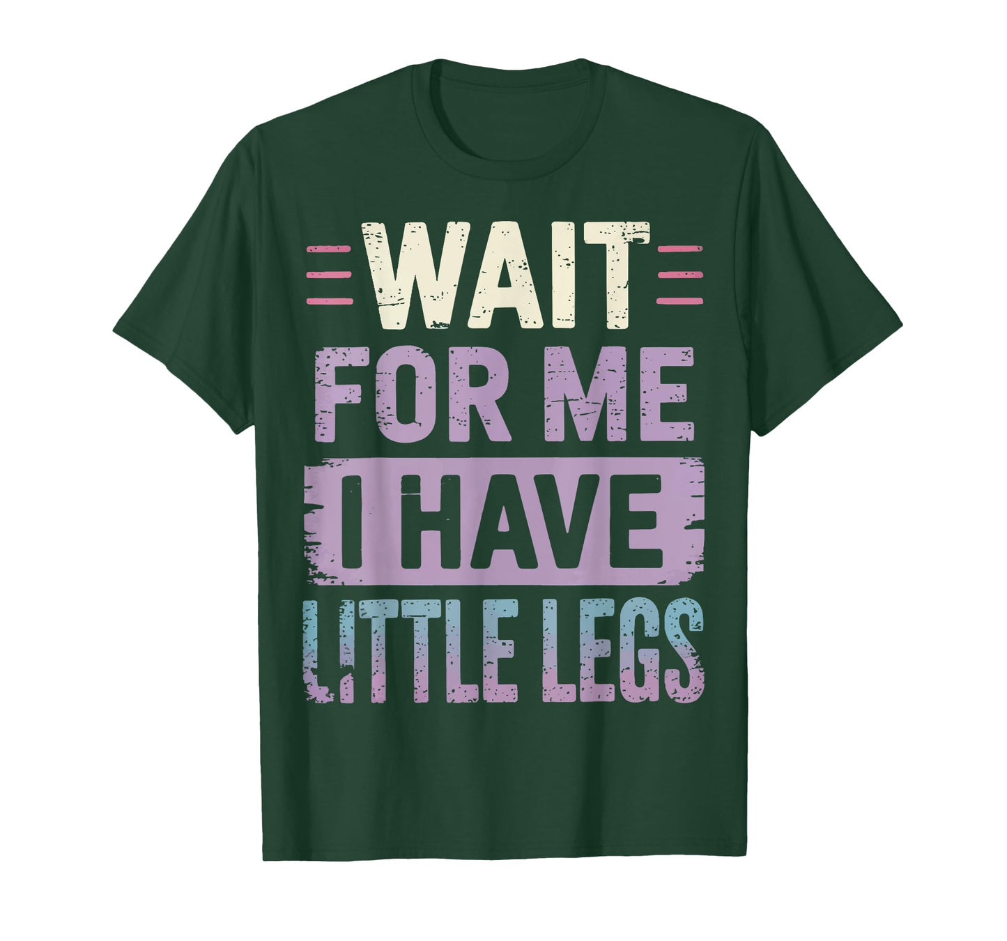 Wait For Me I Have Little Legs T-Shirt
