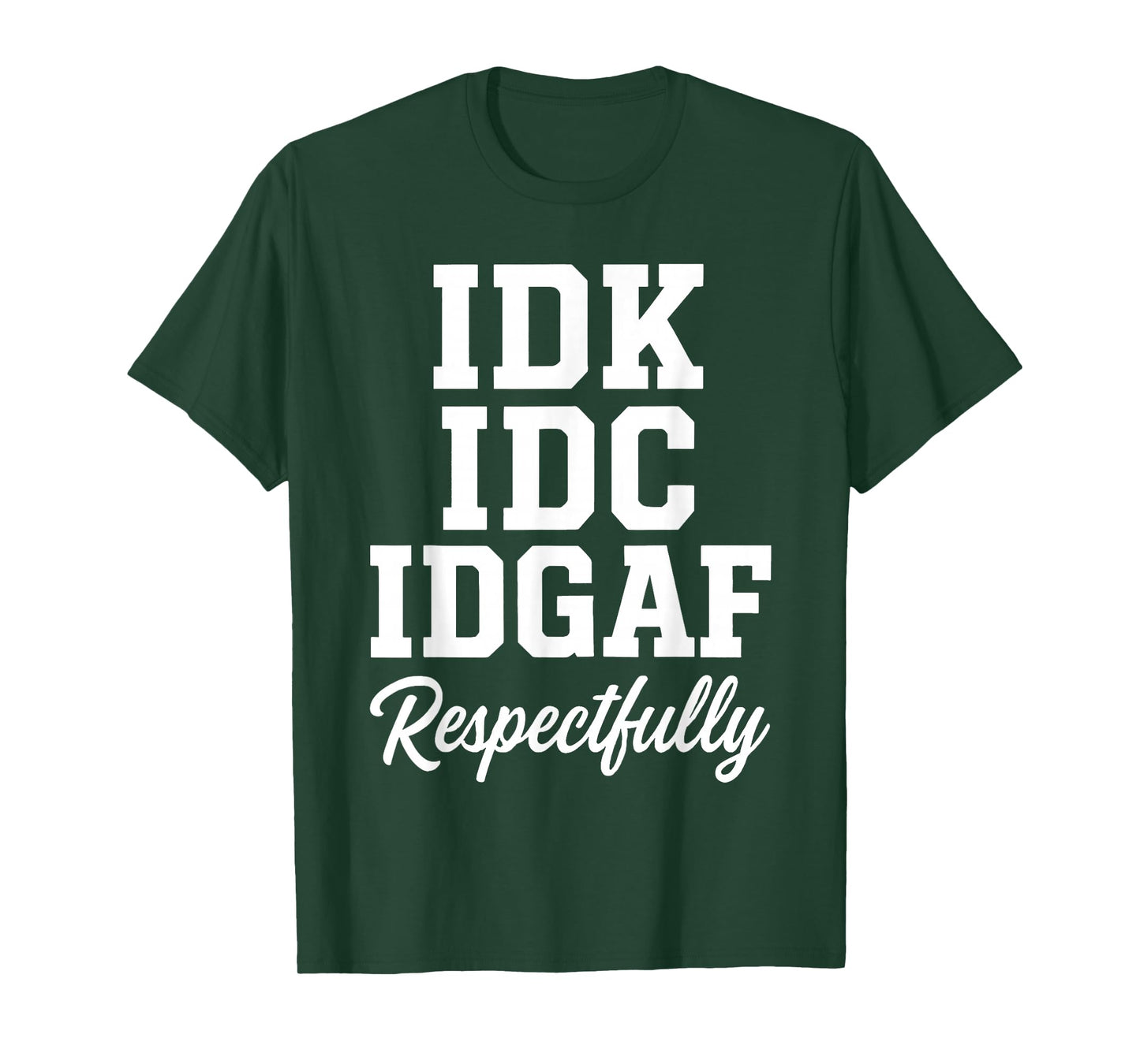 IDK IDC IDGAF Respectfully Funny Saying T-Shirt