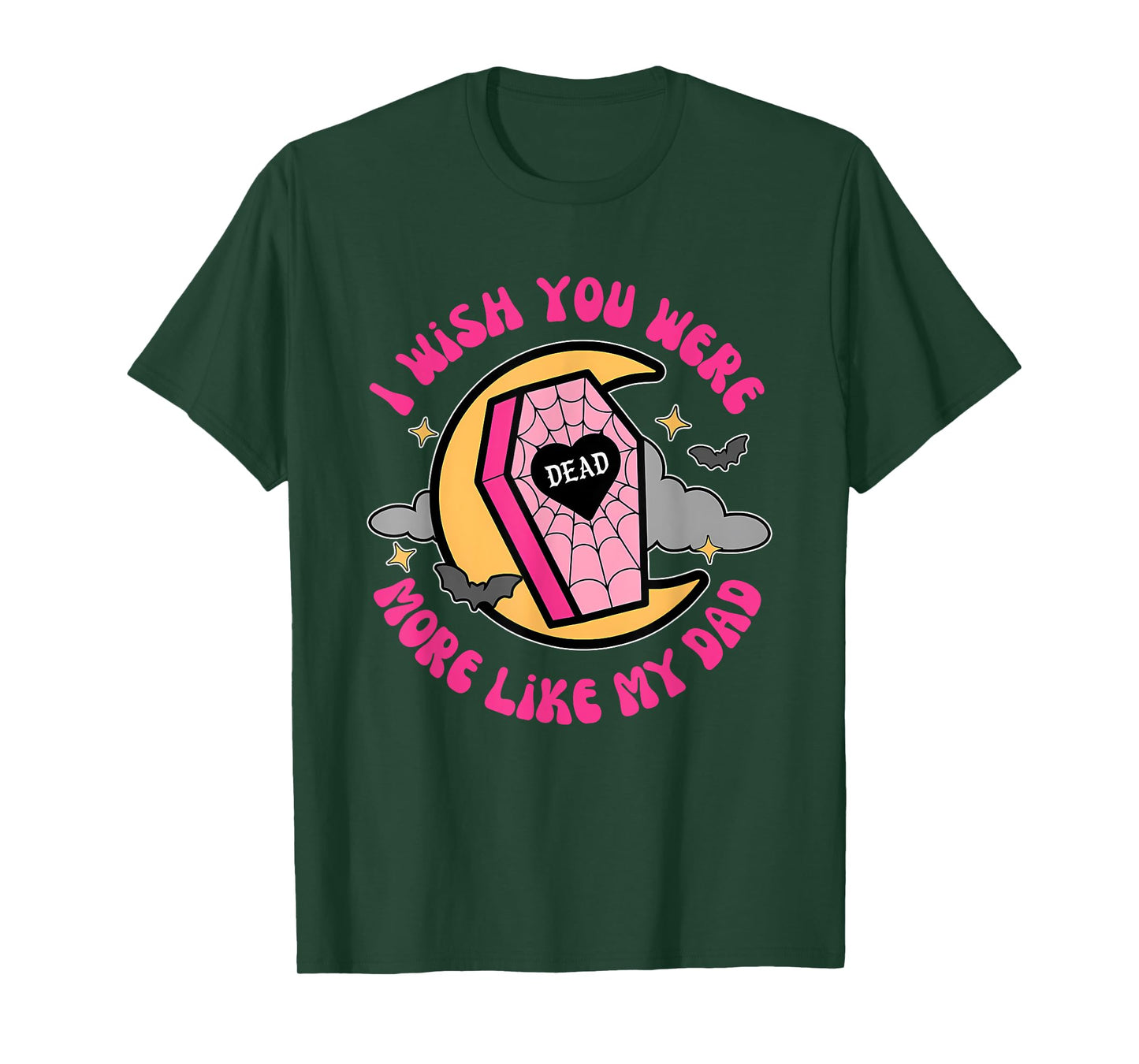 I Wish You Were Dead More Like My Dad T-Shirt