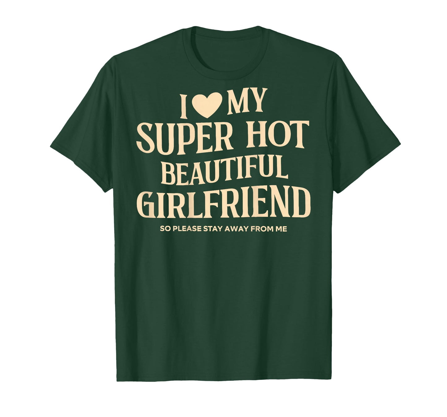 (on Back) I Love My Super Hot Beautiful Girlfriend Stay Away T-Shirt
