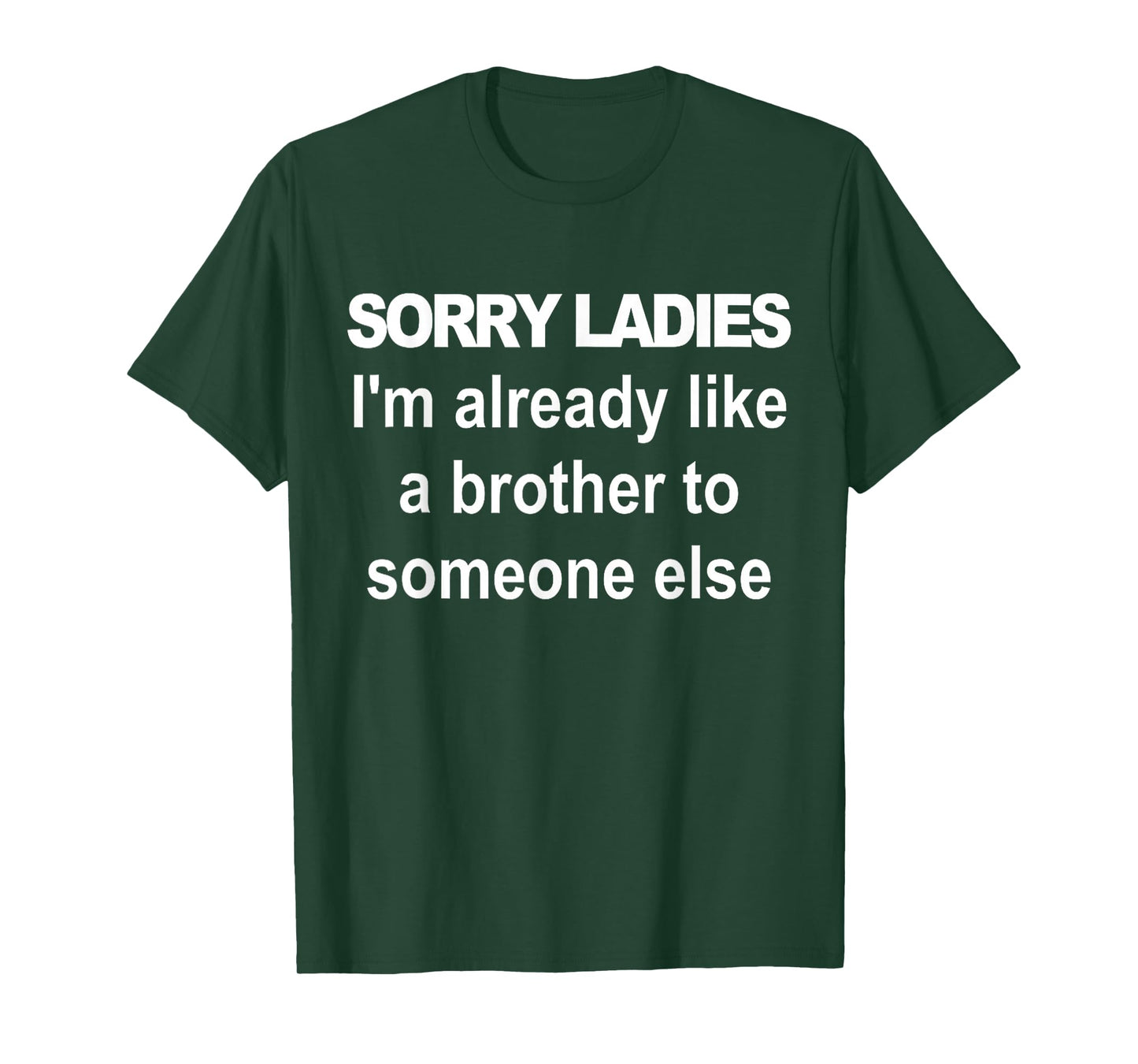 Sorry ladies I'm already like a brother to someone else T-Shirt