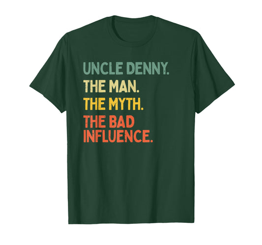 Uncle Denny Quote The Man The Myth The Bad Influence Funny T-Shirt