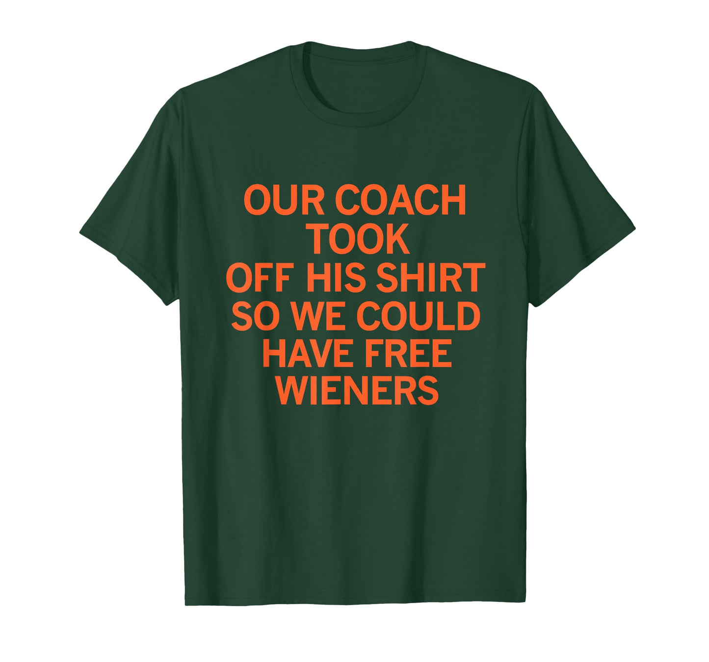 Our Coach Took Off his Shirt so we Could Have Free Wieners T-Shirt