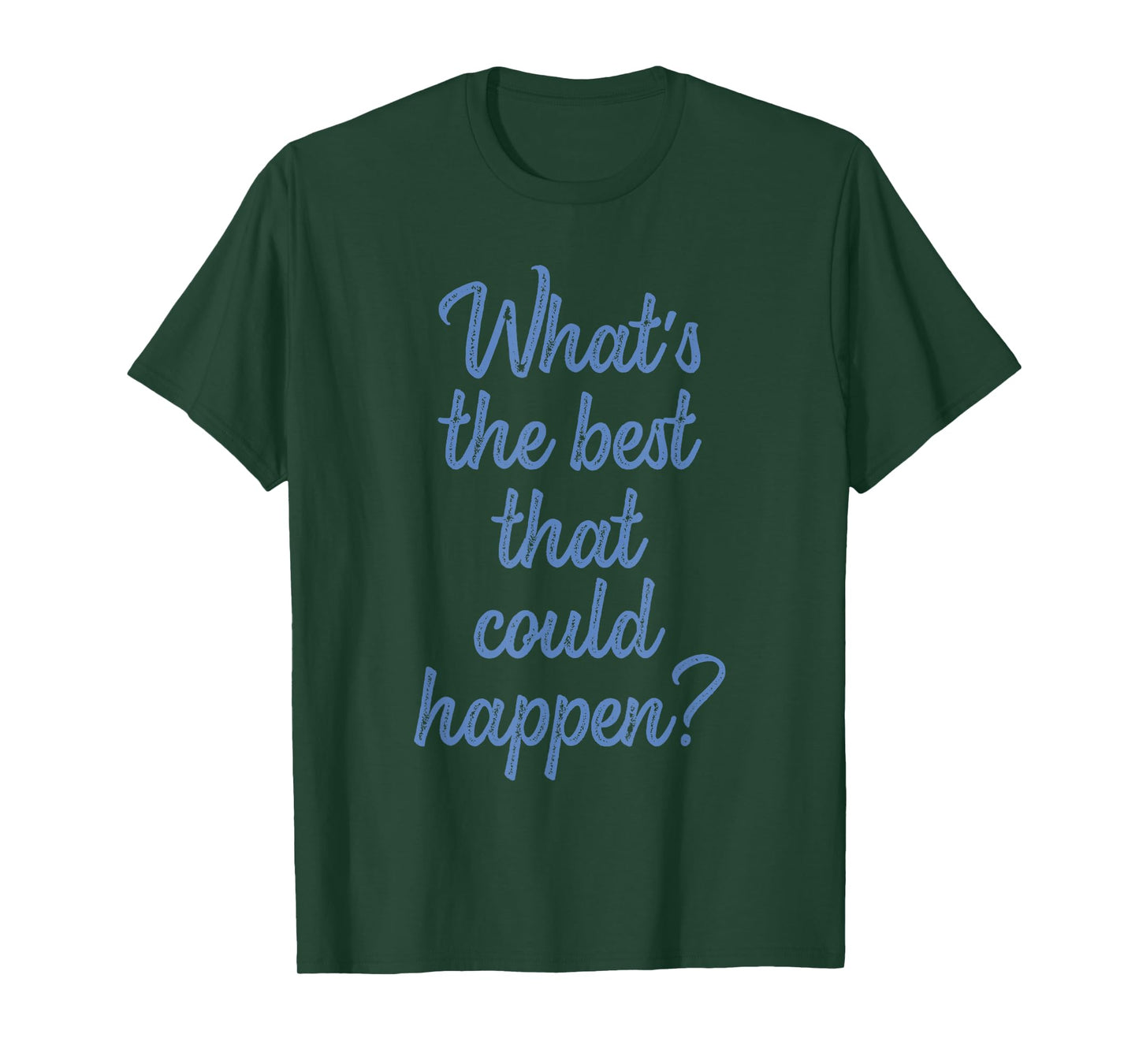What's The Best That Could Happen? Apparel T-Shirt