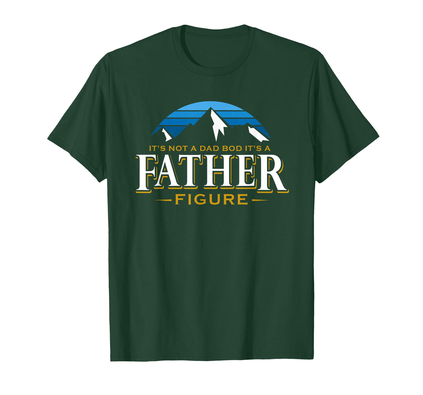 It's Not A Dad Bod It's A Father Figure Mountain Adventure T-Shirt